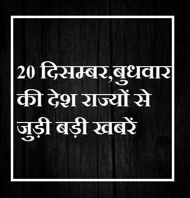 Big news related to the country and states of Wednesday, December 20