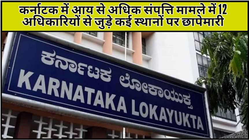 Raids at several locations linked to 12 officials in Karnataka in connection with disproportionate assets case; full details