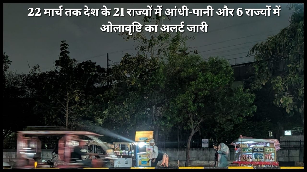 Thunderstorm alert issued in 21 states and hailstorm alert in 6 states till March 22